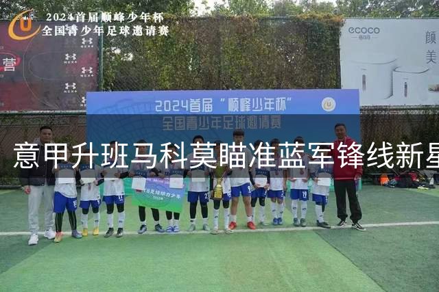 意甲升班马科莫瞄准蓝军锋线新星 仅考虑短期租借方式