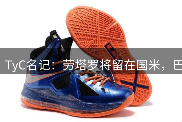 TyC名记：劳塔罗将留在国米，巴萨没向国米报价也没和球员谈妥